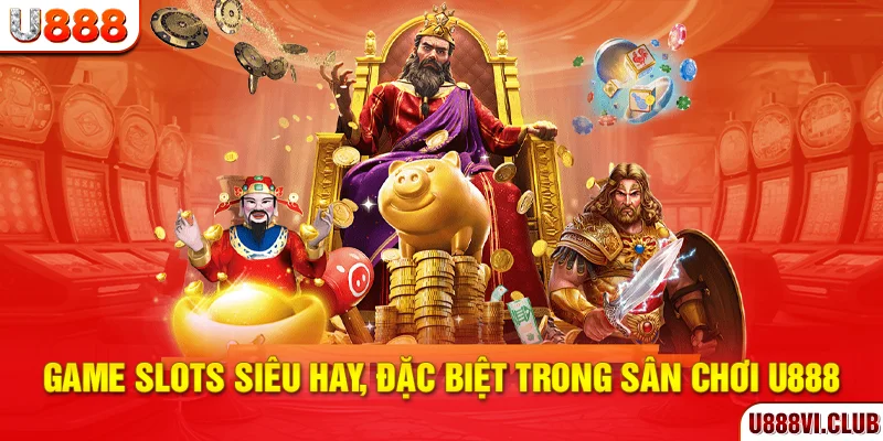 Game Slots siêu hay, đặc biệt trong sân chơi U888