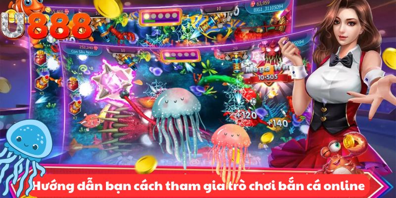 Hướng dẫn bạn cách tham gia trò chơi bắn cá online