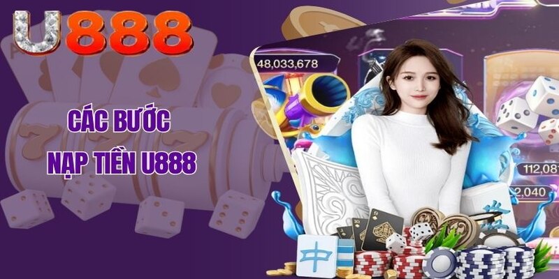 Các bước thực hiện nạp tiền U888 theo quy trình