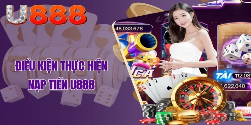 Điều kiện cần có để bắt đầu nạp tiền U888