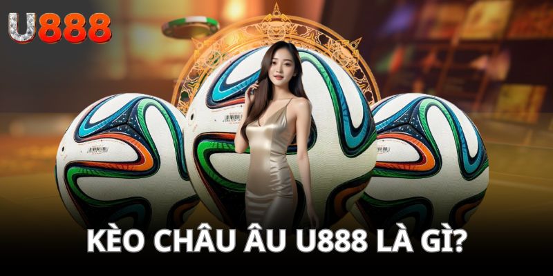 Newbie tìm hiểu ngay kèo châu Âu là dạng gì?