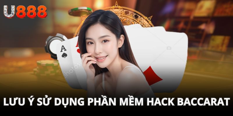 Một số lưu ý khi ứng dụng phần mềm hack Baccarat