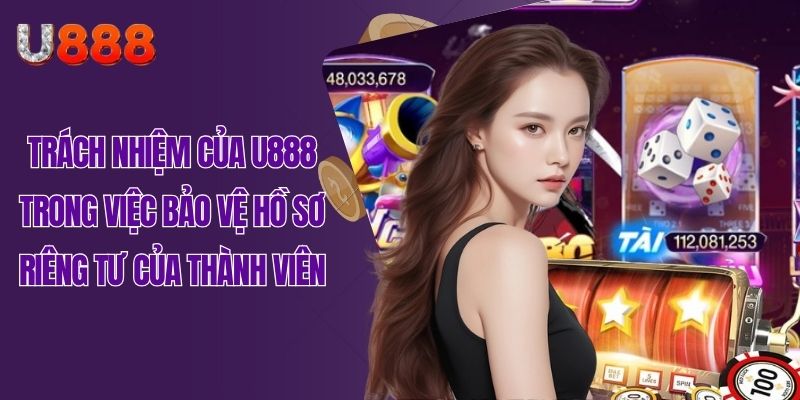 Trách nhiệm của U888 trong việc bảo vệ hồ sơ riêng tư của thành viên