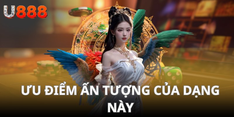 Ưu điểm ấn tượng của dạng này